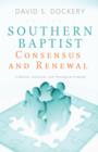Image for Southern Baptist consensus and renewal: a biblical, historical, and theological proposal