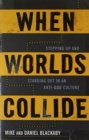 Image for When Worlds Collide : Stepping Up and Standing Out in an Anti-God Culture