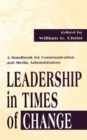 Image for Leadership in Times of Change : A Handbook for Communication and Media Administrators