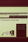 Image for Shared Cognition in Organizations : The Management of Knowledge