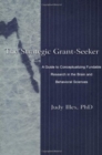 Image for The strategic grant-seeker  : a guide to conceptualizing fundable research in the brain and behavioral sciences