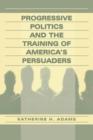 Image for Progressive Politics and the Training of America&#39;s Persuaders