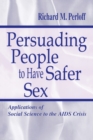 Image for Persuading People To Have Safer Sex : Applications of Social Science To the Aids Crisis