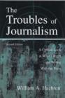 Image for The Troubles of Journalism : A Critical Look at What&#39;s Right and Wrong With the Press