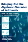 Image for Bringing Out the Algebraic Character of Arithmetic : From Children&#39;s Ideas To Classroom Practice