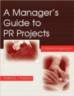 Image for A manager&#39;s guide to PR projects  : a practical approach