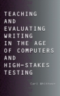 Image for Teaching and Evaluating Writing in the Age of Computers and High-Stakes Testing