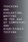 Image for Teaching and Evaluating Writing in the Age of Computers and High-Stakes Testing