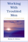 Image for Working with troubled men  : a contemporary practioner&#39;s guide