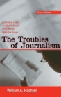 Image for The Troubles of Journalism : A Critical Look at What&#39;s Right and Wrong With the Press