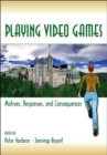 Image for Playing Video Games : Motives, Responses, and Consequences