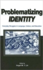 Image for Problematizing identity  : everyday struggles in language, culture, and education