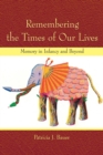 Image for Remembering the Times of Our Lives : Memory in Infancy and Beyond