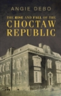 Image for The Rise and Fall of the Choctaw Republic