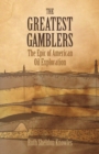 Image for The Greatest Gamblers : The Epic of American Oil Exploration