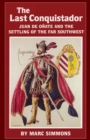 Image for The Last Conquistador : Juan de Onate and the Settling of the Far Southwest