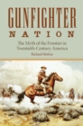 Image for Gunfighter Nation : The Myth of the Frontier in Twentieth-century America