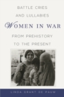Image for Battle Cries and Lullabies : Women in War from Prehistory to the Present
