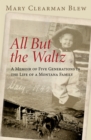 Image for All But the Waltz : A Memoir of Five Generations in the Life of a Montana Family