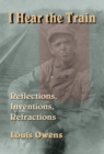 Image for I Hear the Train : Reflections, Inventions, Refractions