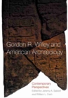 Image for Gordon R. Willey and American Archaeology