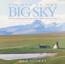 Image for Visions of the Big Sky : Painting and Photographing the Northern Rocky Mountain West