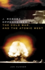 Image for J. Robert Oppenheimer, the Cold War, and the Atomic West