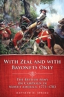 Image for With Zeal and With Bayonets Only : The British Army on Campaign in North America, 1775–1783