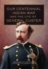 Image for Our Centennial Indian War and the Life of General Custer