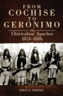 Image for From Cochise to Geronimo : The Chiricahua Apaches, 1874–1886