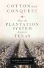 Image for Cotton and Conquest : How the Plantation System Acquired Texas