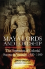 Image for Maya lords and lordship  : the formation of colonial society in Yucatâan, 1350-1600