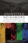 Image for Uninvited Neighbors : African Americans in Silicon Valley, 1769-1990