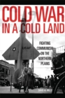 Image for Cold War in a Cold Land : Fighting Communism on the Northern Plains