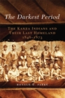 Image for The Darkest Period : The Kanza Indians and Their Last Homeland, 1846-1873