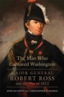Image for The Man Who Captured Washington : Major General Robert Ross and the War of 1812