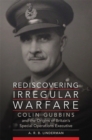 Image for Rediscovering Irregular Warfare : Colin Gubbins and the Origins of Britain’s Special Operations Executive