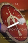 Image for Heartbeat, Warble, and the Electric Powwow : American Indian Music