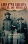 Image for Lone Star Unionism, Dissent, and Resistance : Other Sides of Civil War Texas