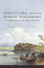 Image for Fort Clark and Its Indian Neighbors : A Trading Post on the Upper Missouri