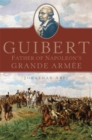 Image for Guibert : Father of Napoleon&#39;s Grande Armee