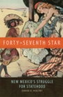 Image for Forty-Seventh Star : New Mexico&#39;s Struggle for Statehood