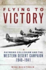 Image for Flying to Victory : Raymond Collishaw and the Western Desert Campaign, 1940-1941