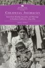 Image for Colonial intimacies  : interethnic kinship, sexuality, and marriage in Southern California, 1769-1885