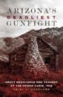 Image for Arizona&#39;s Deadliest Gunfight : Draft Resistance and Tragedy at the Power Cabin, 1918
