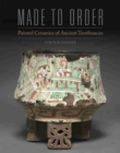 Image for Made to Order : Painted Ceramics of Ancient Teotihuacan