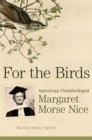 Image for For the Birds : American Ornithologist Margaret Morse Nice