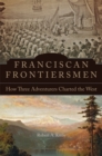 Image for Franciscan frontiersmen  : how three adventurers charted the West
