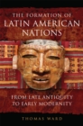 Image for The Formation of Latin American Nations : From Late Antiquity to Early Modernity