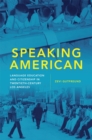 Image for Speaking American : Language Education and Citizenship in Twentieth-Century Los Angeles